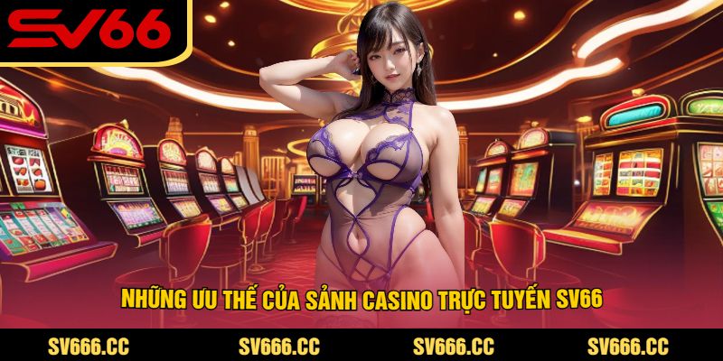 Nhung-Uu-The-Cua-Sanh-Casino-Truc-Tuyen-SV66